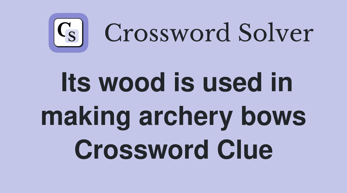Its wood is used in making archery bows Crossword Clue Answers Crossword Solver